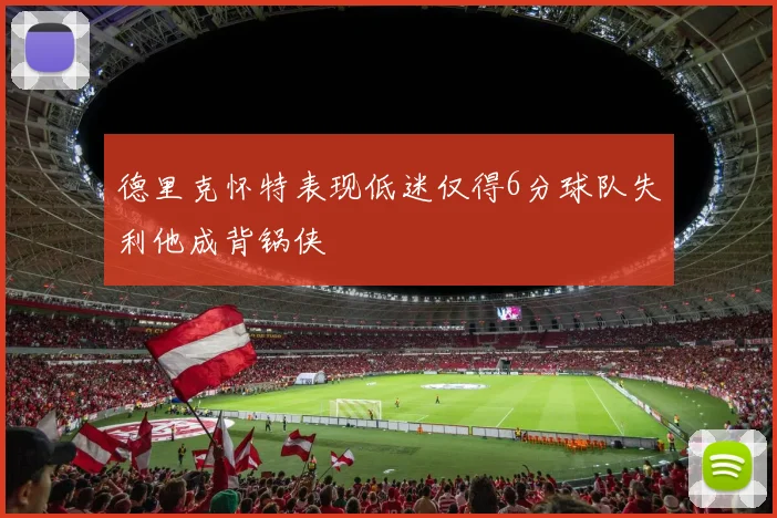 德里克怀特表现低迷仅得6分球队失利他成背锅侠
