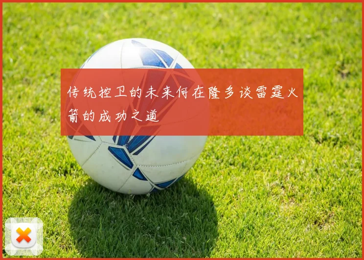 传统控卫的未来何在隆多谈雷霆火箭的成功之道